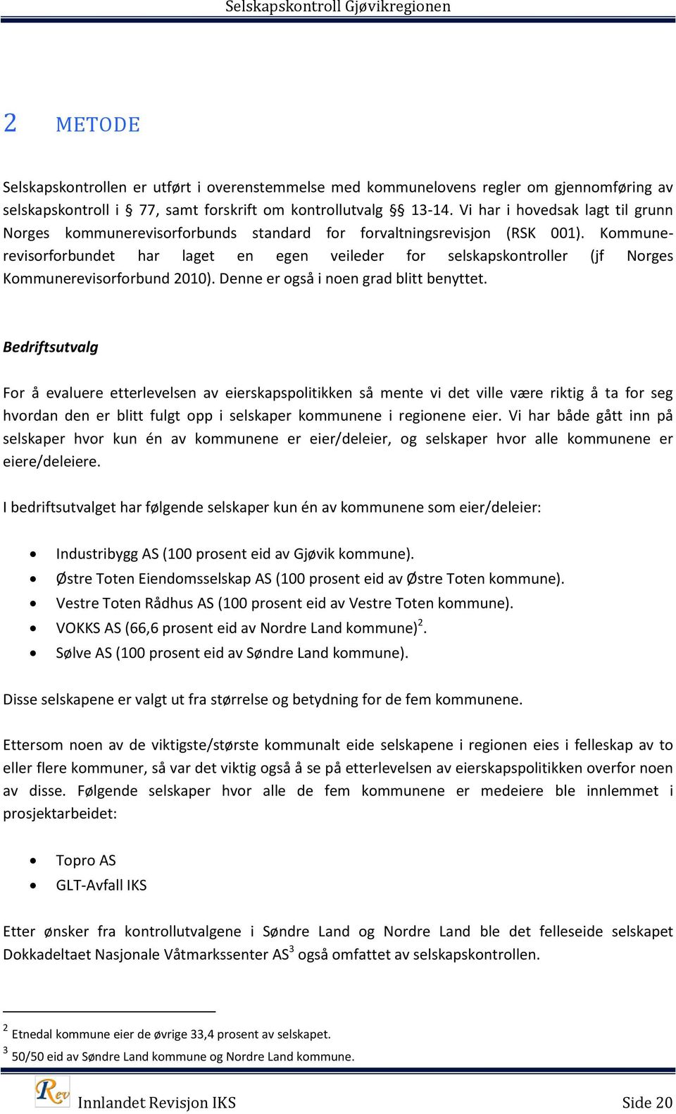 Kommunerevisorforbundet har laget en egen veileder for selskapskontroller (jf Norges Kommunerevisorforbund 2010). Denne er også i noen grad blitt benyttet.