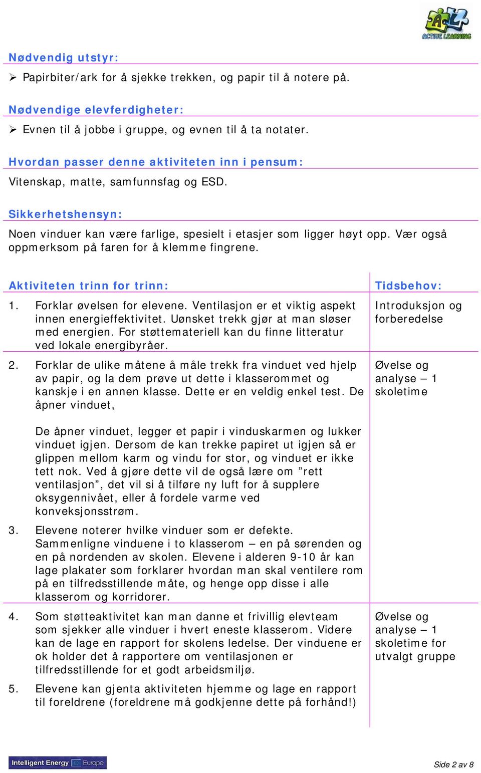 Vær også oppmerksom på faren for å klemme fingrene. Aktiviteten trinn for trinn: 1. Forklar øvelsen for elevene. Ventilasjon er et viktig aspekt innen energieffektivitet.