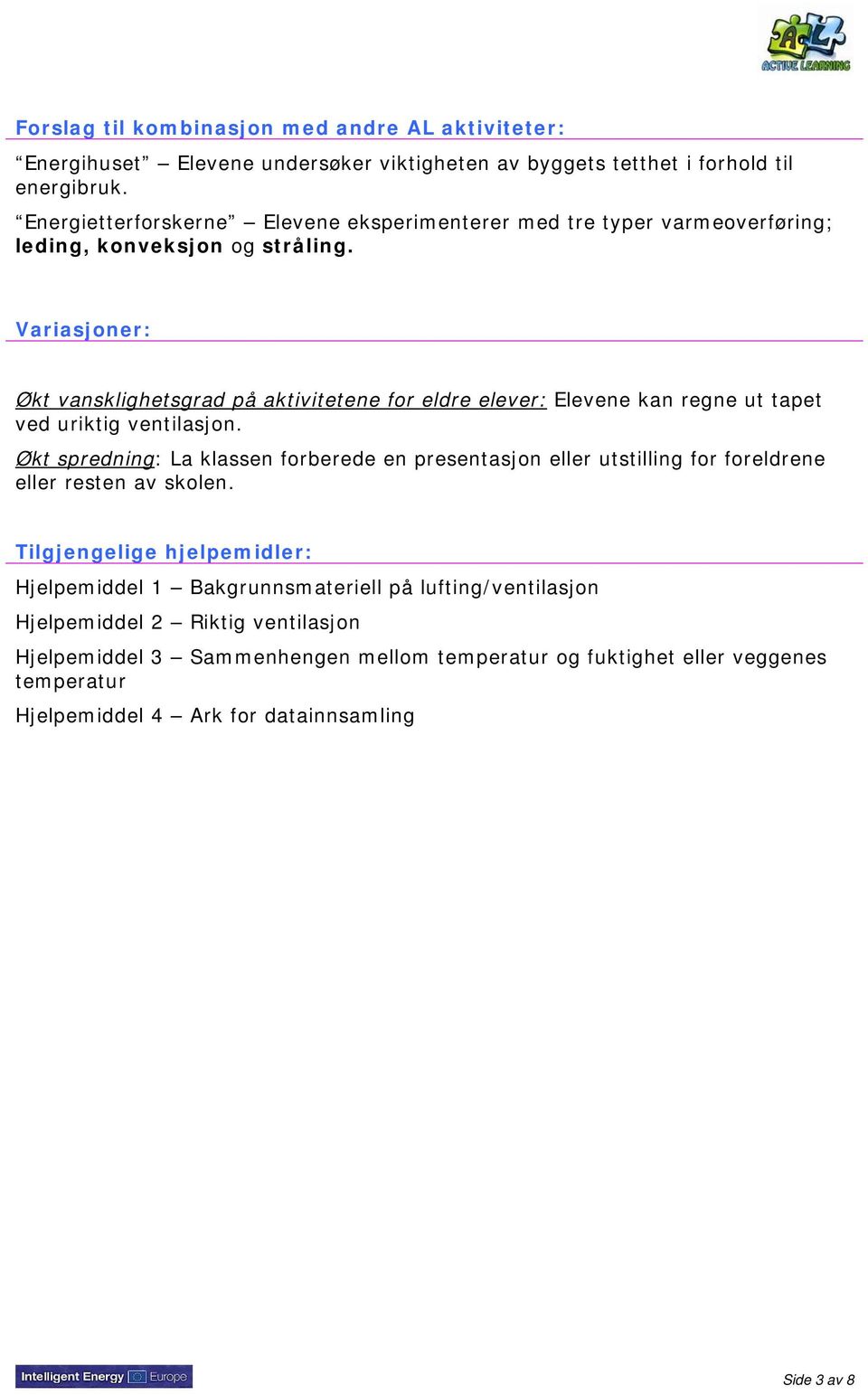 Variasjoner: Økt vansklighetsgrad på aktivitetene for eldre elever: Elevene kan regne ut tapet ved uriktig ventilasjon.