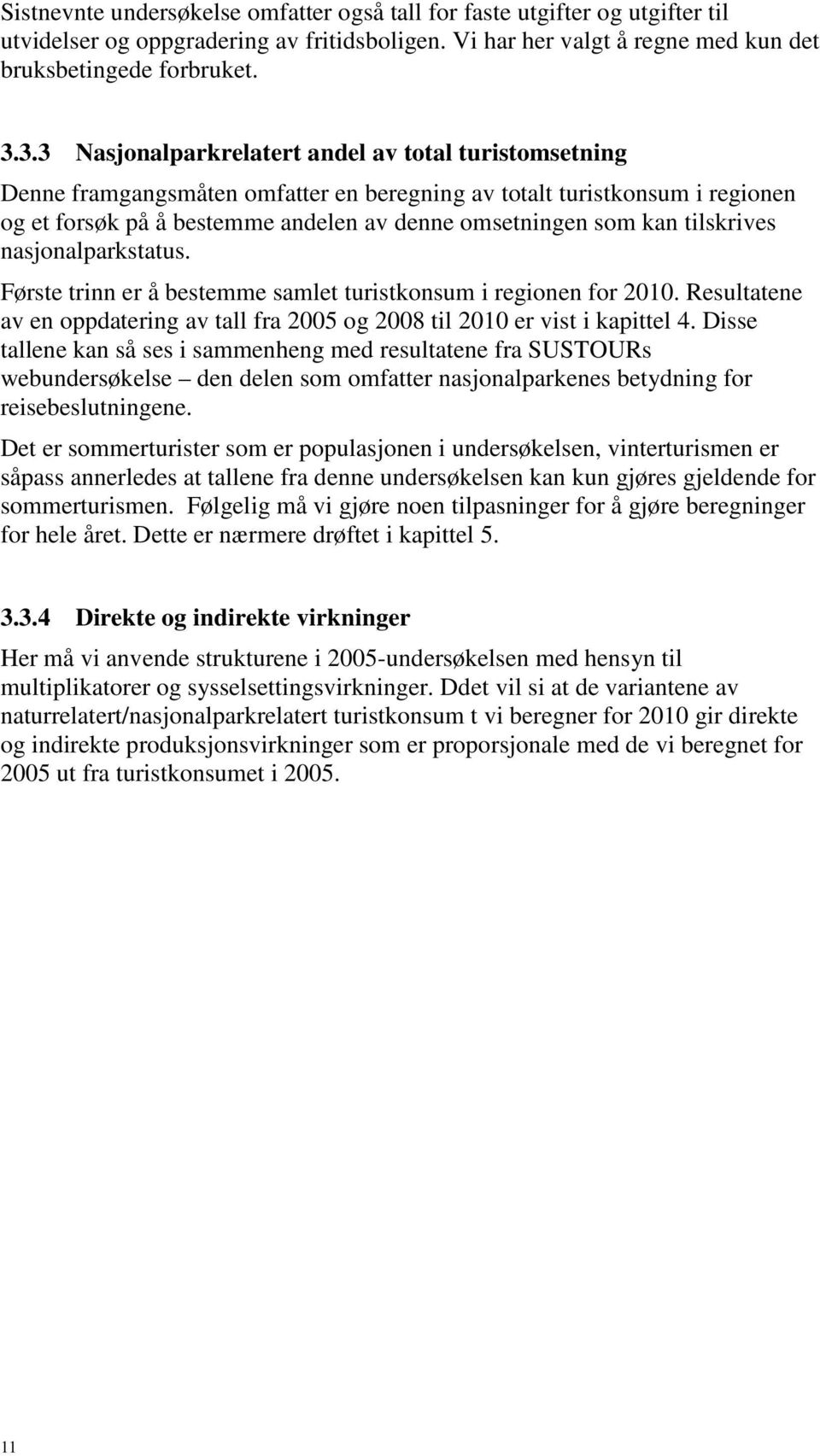 tilskrives nasjonalparkstatus. Første trinn er å bestemme samlet turistkonsum i regionen for 2010. Resultatene av en oppdatering av tall fra 2005 og 2008 til 2010 er vist i kapittel 4.