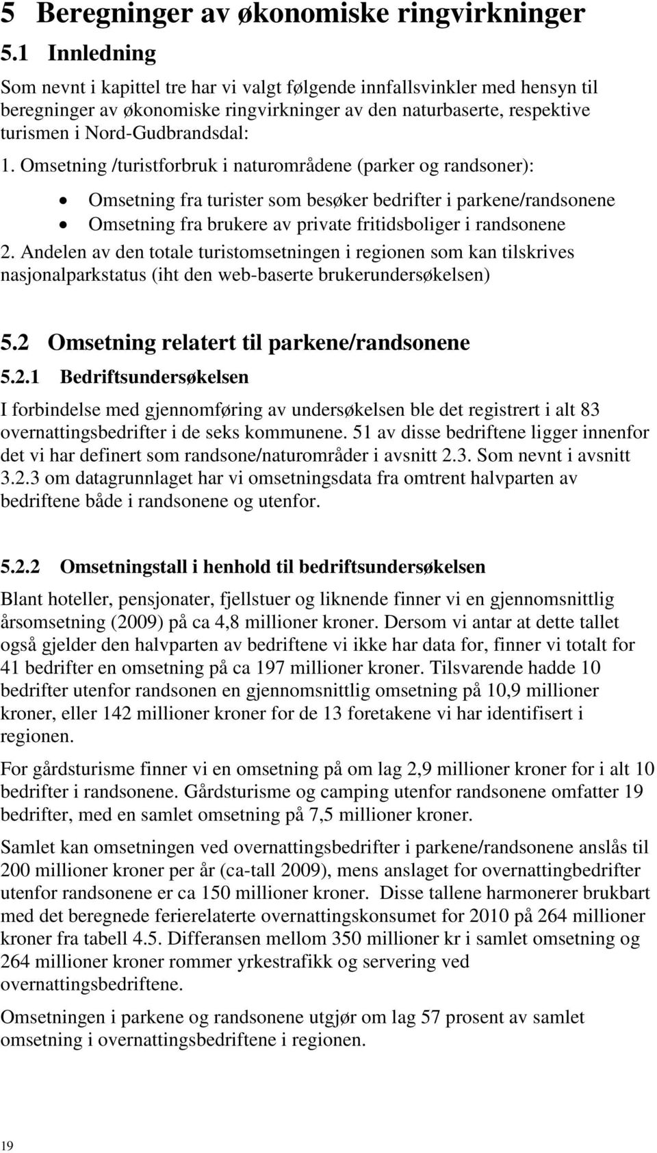 Omsetning /turistforbruk i naturområdene (parker og randsoner): Omsetning fra turister som besøker bedrifter i parkene/randsonene Omsetning fra brukere av private fritidsboliger i randsonene 2.