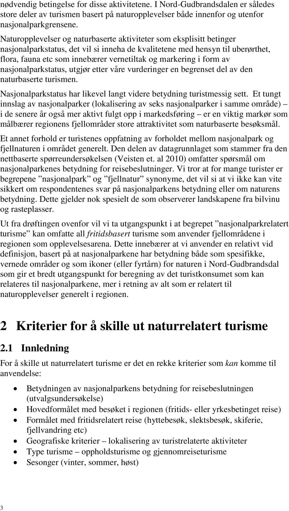 markering i form av nasjonalparkstatus, utgjør etter våre vurderinger en begrenset del av den naturbaserte turismen. Nasjonalparkstatus har likevel langt videre betydning turistmessig sett.