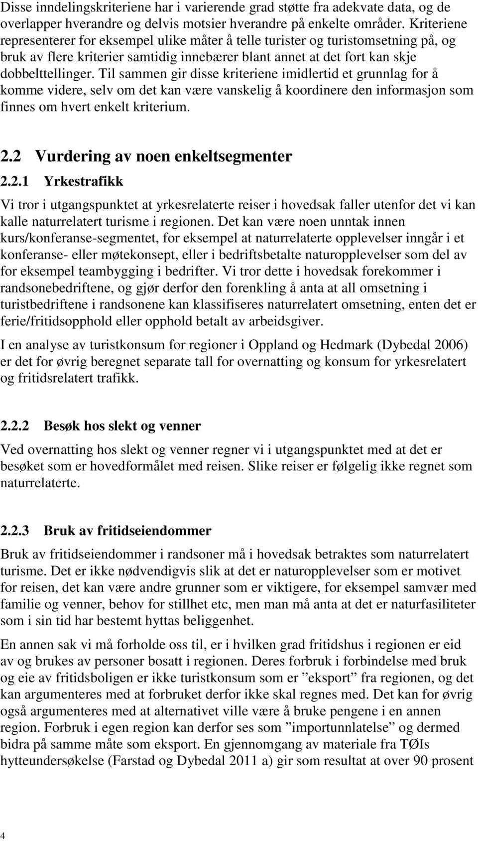 Til sammen gir disse kriteriene imidlertid et grunnlag for å komme videre, selv om det kan være vanskelig å koordinere den informasjon som finnes om hvert enkelt kriterium. 2.