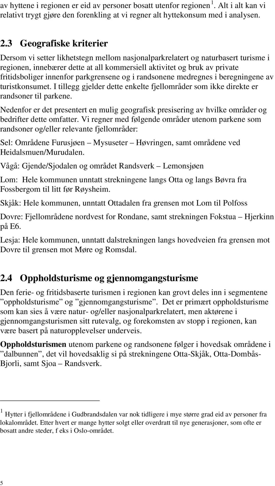 innenfor parkgrensene og i randsonene medregnes i beregningene av turistkonsumet. I tillegg gjelder dette enkelte fjellområder som ikke direkte er randsoner til parkene.