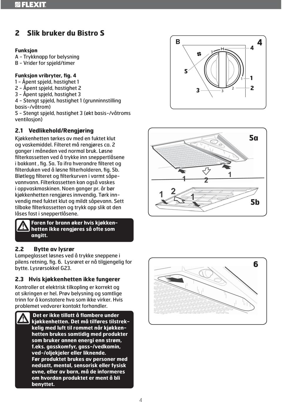 basis-/våtroms ventilasjon) g5 3f 3 1 1d e.1 Vedlikehold/Rengjøring Kjøkkenhetten tørkes av med en fuktet klut og vaskemiddel. Filteret må rengjøres ca. ganger i måneden ved normal bruk.