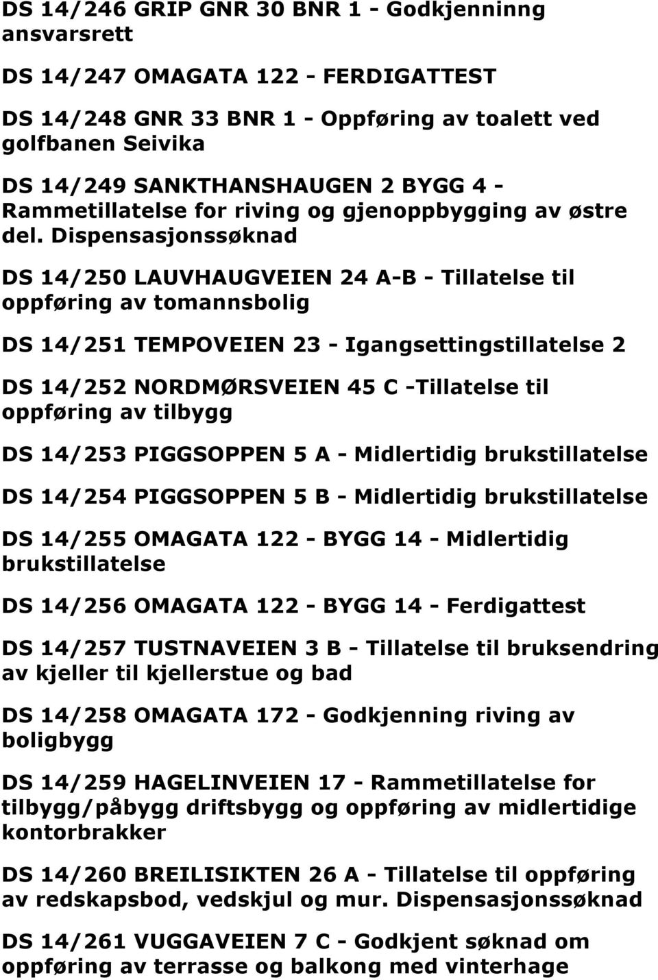 Dispensasjonssøknad DS 14/250 LAUVHAUGVEIEN 24 A-B - Tillatelse til oppføring av tomannsbolig DS 14/251 TEMPOVEIEN 23 - Igangsettingstillatelse 2 DS 14/252 NORDMØRSVEIEN 45 C -Tillatelse til