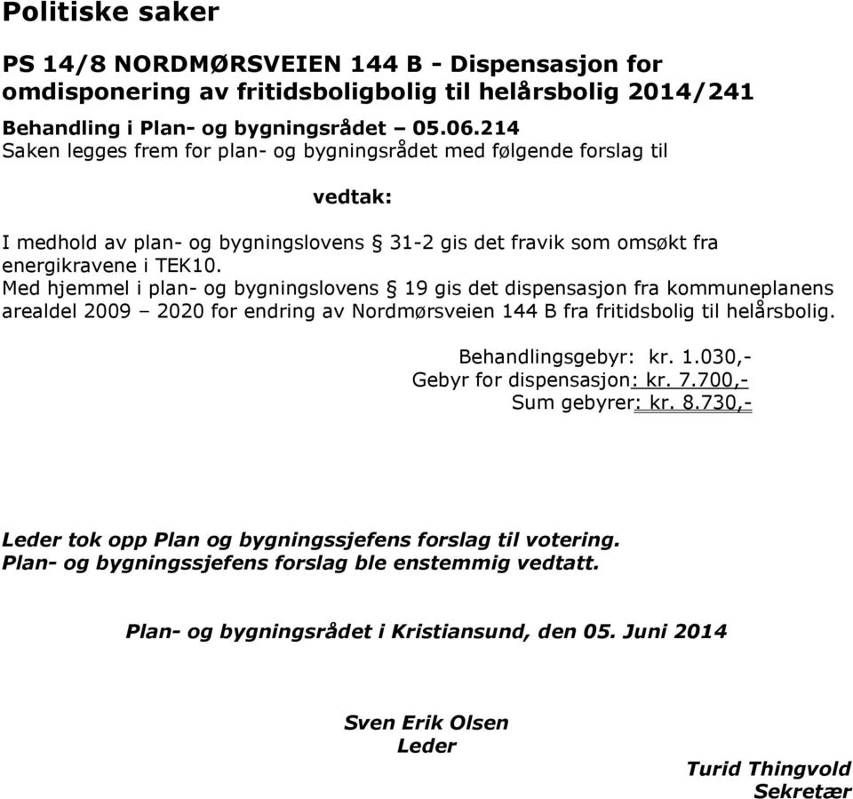 Med hjemmel i plan- og bygningslovens 19 gis det dispensasjon fra kommuneplanens arealdel 2009 2020 for endring av Nordmørsveien 144 B fra fritidsbolig til helårsbolig. Behandlingsgebyr: kr. 1.030,- Gebyr for dispensasjon: kr.