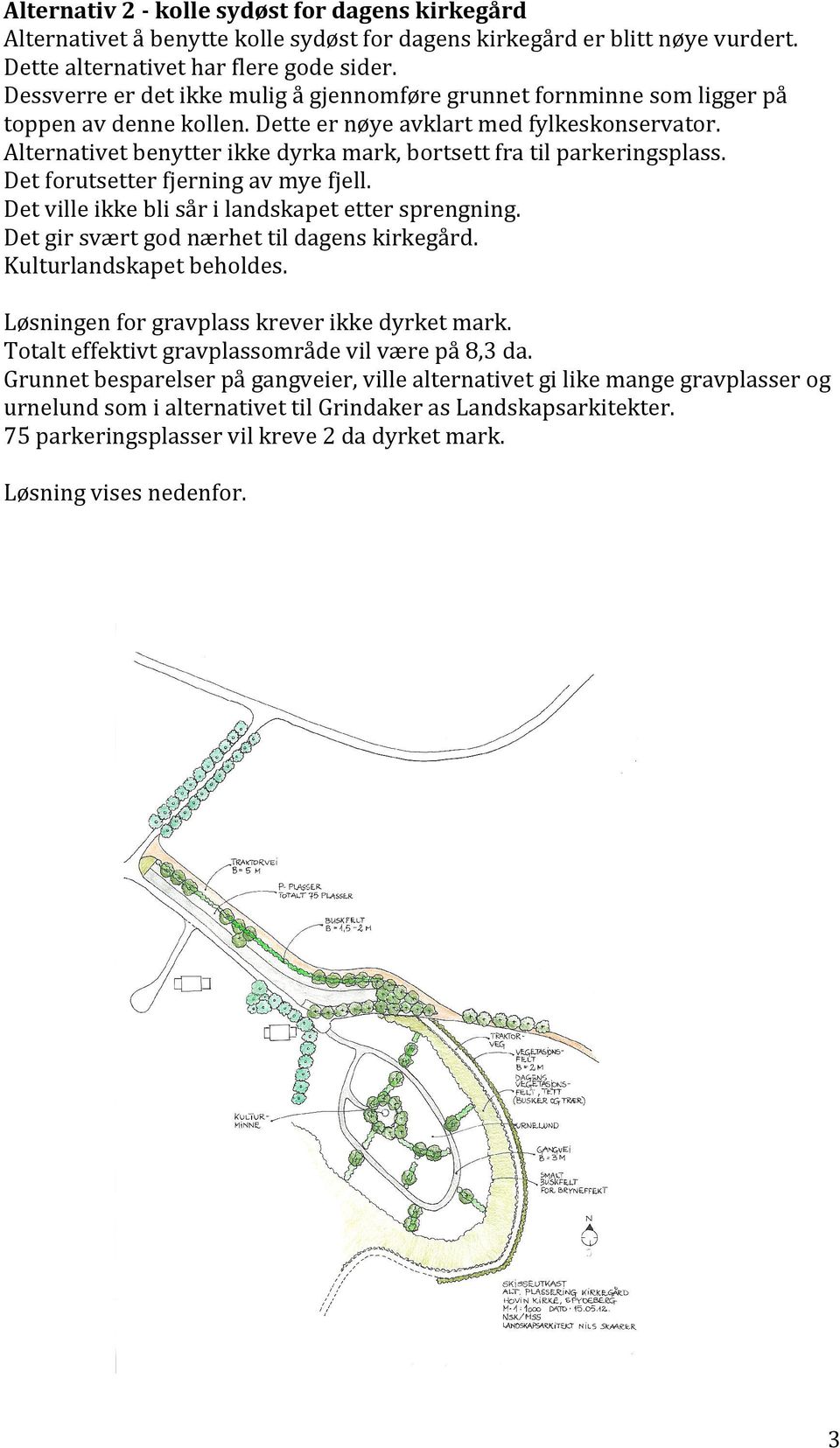 Detforutsetterfjerningavmyefjell. Detvilleikkeblisårilandskapetettersprengning. Detgirsværtgodnærhettildagenskirkegård. Kulturlandskapetbeholdes. Løsningenforgravplasskreverikkedyrketmark.