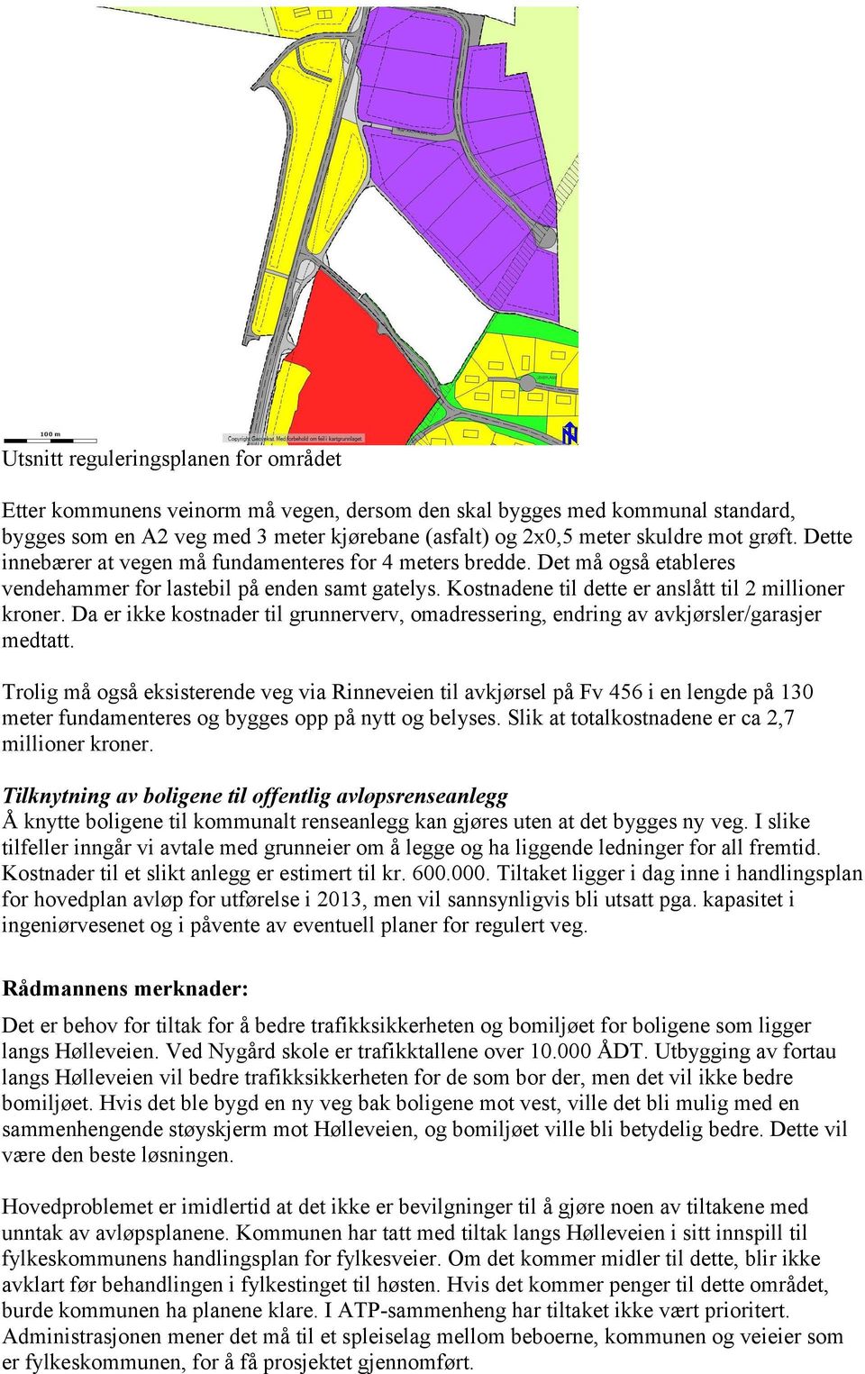 Da er ikke kostnader til grunnerverv, omadressering, endring av avkjørsler/garasjer medtatt.