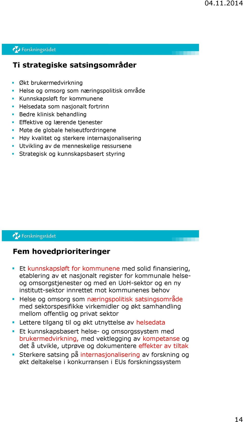 hovedprioriteringer Et kunnskapsløft for kommunene med solid finansiering, etablering av et nasjonalt register for kommunale helseog omsorgstjenester og med en UoH-sektor og en ny institutt-sektor