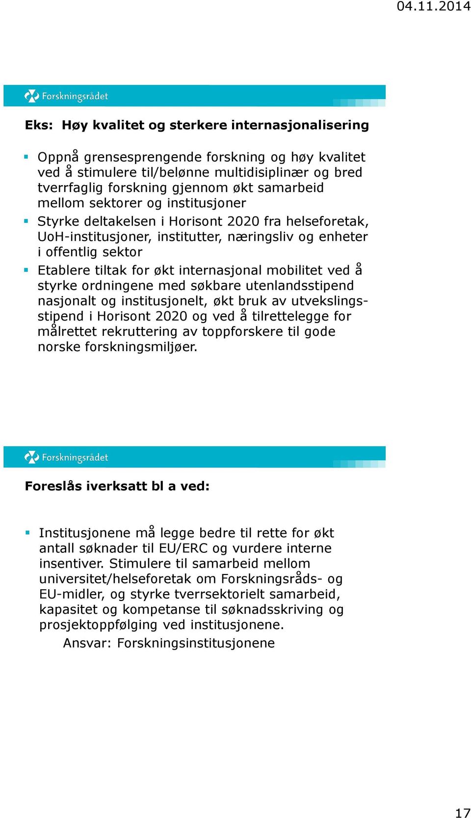 mobilitet ved å styrke ordningene med søkbare utenlandsstipend nasjonalt og institusjonelt, økt bruk av utvekslingsstipend i Horisont 2020 og ved å tilrettelegge for målrettet rekruttering av