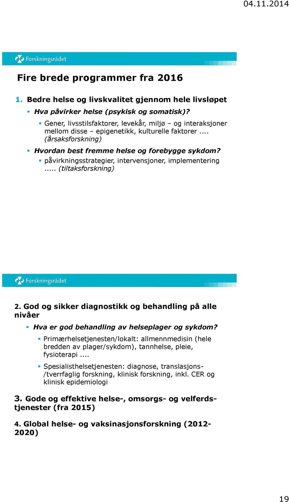 påvirkningsstrategier, intervensjoner, implementering... (tiltaksforskning) 2. God og sikker diagnostikk og behandling på alle nivåer Hva er god behandling av helseplager og sykdom?