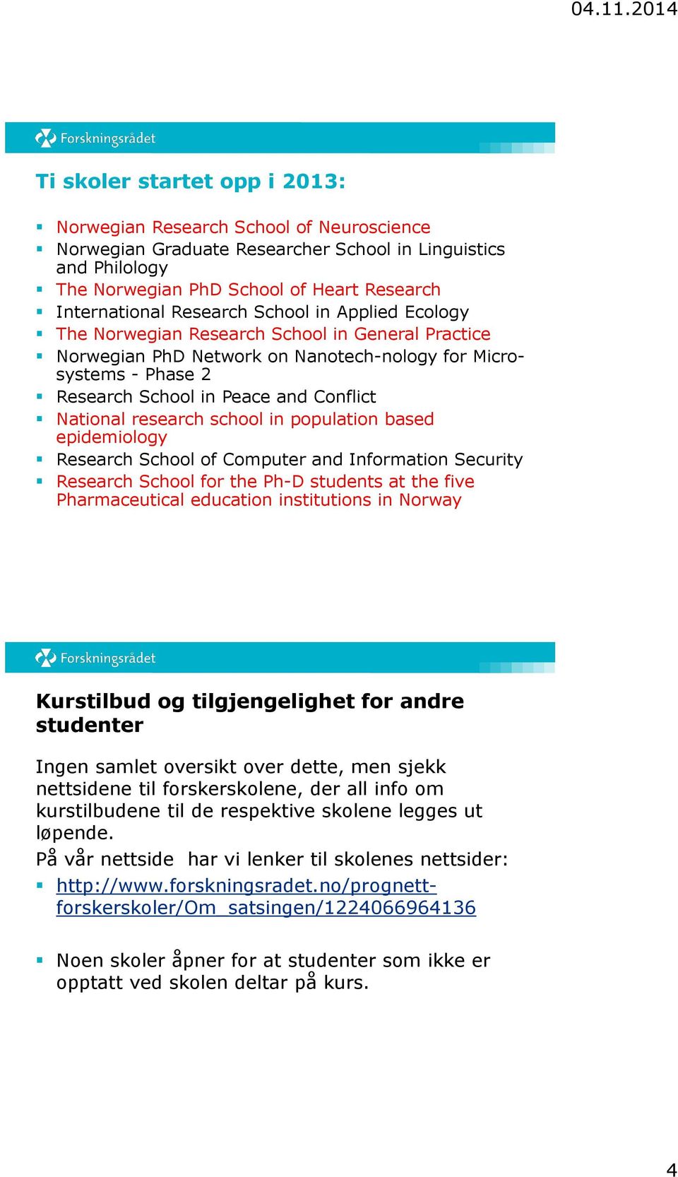 research school in population based epidemiology Research School of Computer and Information Security Research School for the Ph-D students at the five Pharmaceutical education institutions in Norway