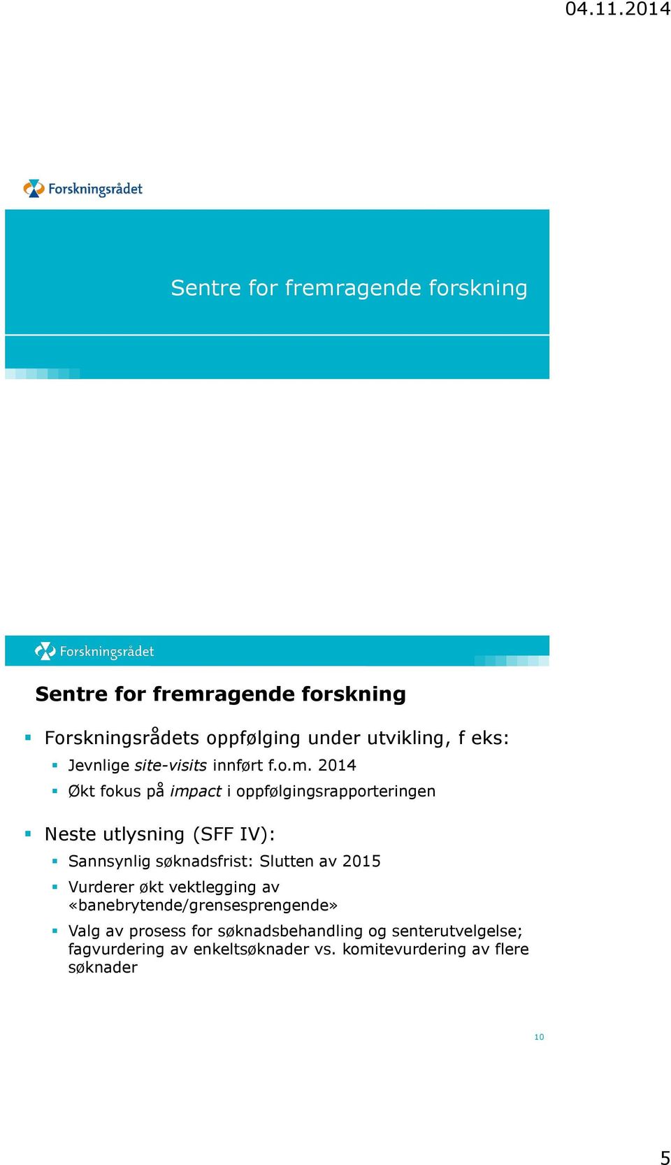 2014 Økt fokus på impact i oppfølgingsrapporteringen Neste utlysning (SFF IV): Sannsynlig søknadsfrist: Slutten av