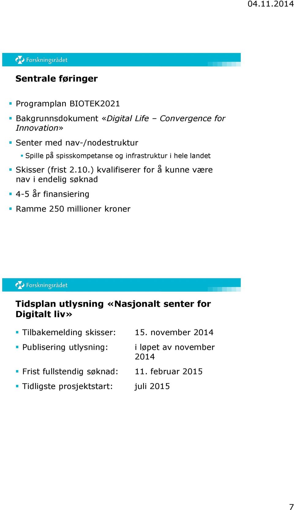 ) kvalifiserer for å kunne være nav i endelig søknad 4-5 år finansiering Ramme 250 millioner kroner Tidsplan utlysning «Nasjonalt