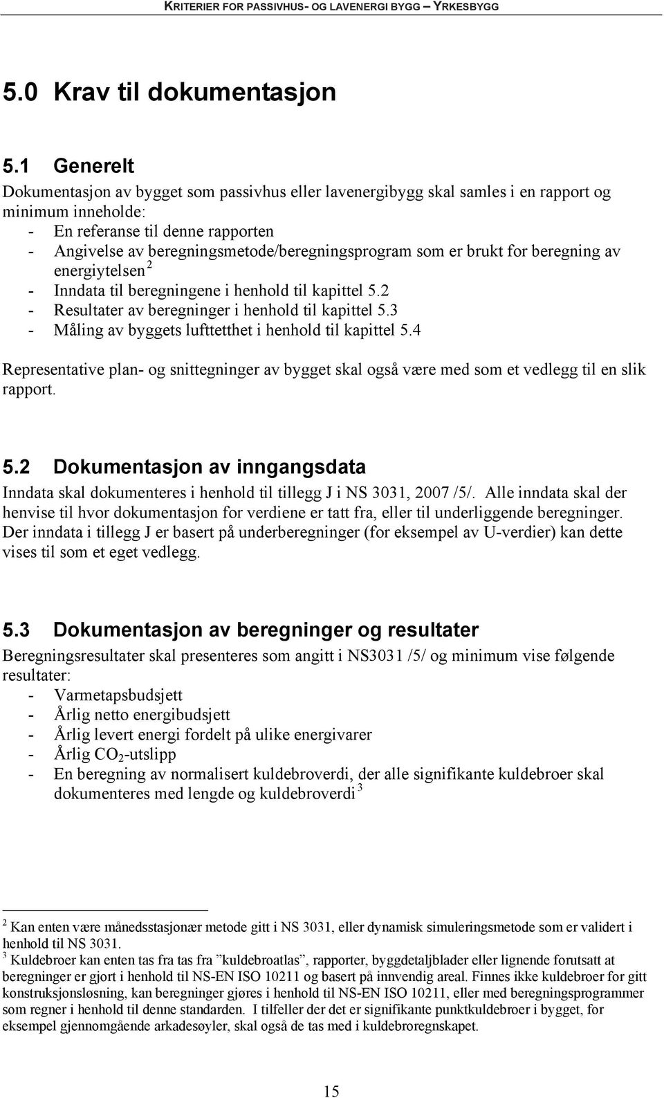 beregningsmetode/beregningsprogram som er brukt for beregning av energiytelsen 2 - Inndata til beregningene i henhold til kapittel 5.2 - Resultater av beregninger i henhold til kapittel 5.