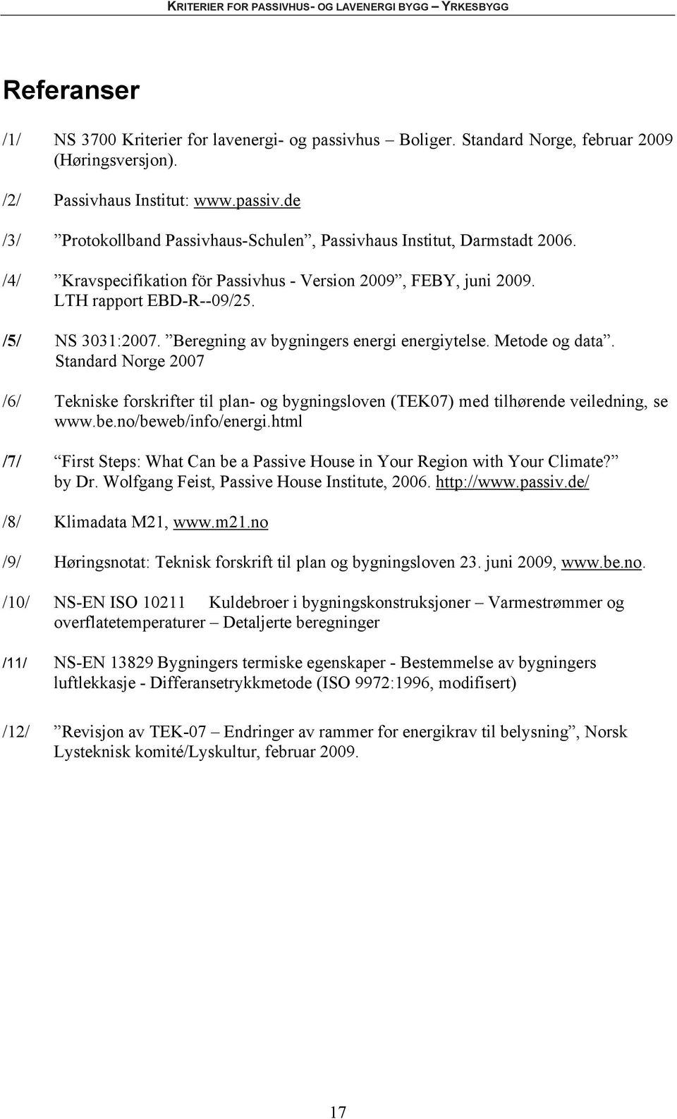 Standard Norge 2007 /6/ Tekniske forskrifter til plan- og bygningsloven (TEK07) med tilhørende veiledning, se www.be.no/beweb/info/energi.