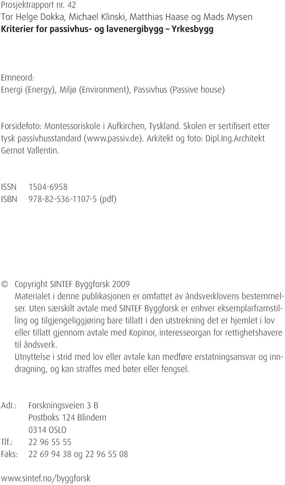 Forsidefoto: Montessoriskole i Aufkirchen, Tyskland. Skolen er sertifisert etter tysk passivhusstandard (www.passiv.de). Arkitekt og foto: Dipl.Ing.Architekt Gernot Vallentin.