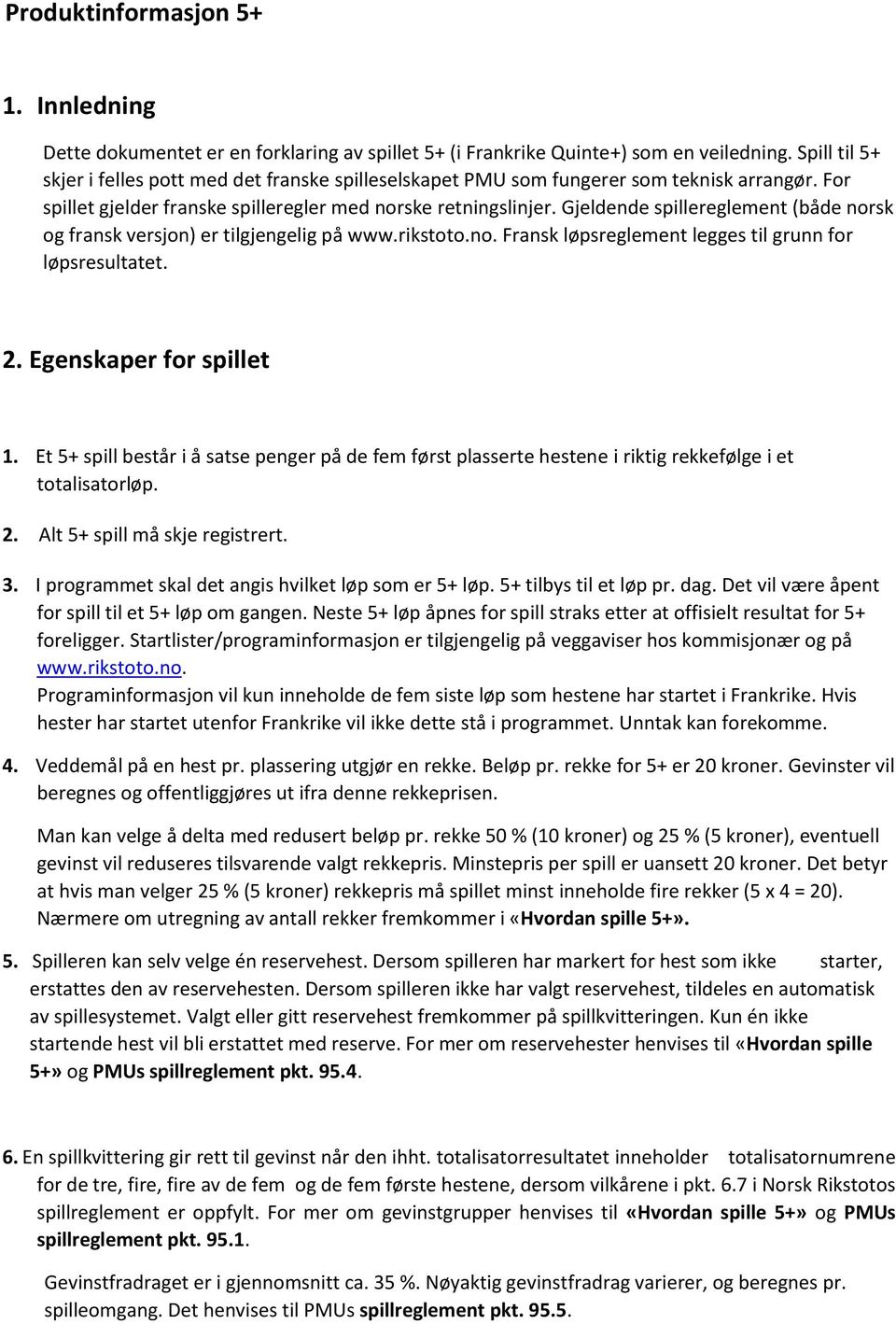 Gjeldende spillereglement (både norsk og fransk versjon) er tilgjengelig på www.rikstoto.no. Fransk løpsreglement legges til grunn for løpsresultatet. 2. Egenskaper for spillet 1.