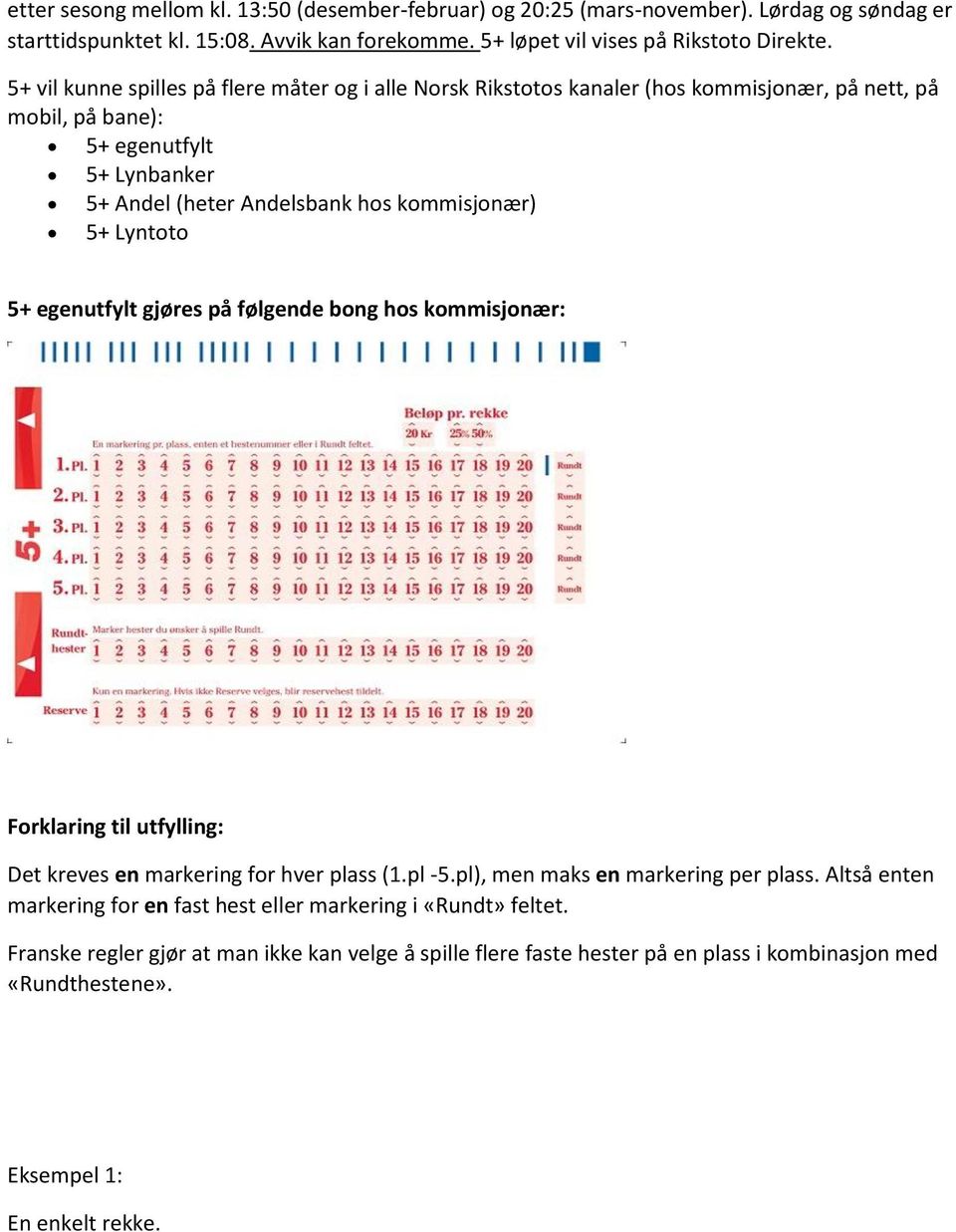 Lyntoto 5+ egenutfylt gjøres på følgende bong hos kommisjonær: Forklaring til utfylling: Det kreves en markering for hver plass (1.pl -5.pl), men maks en markering per plass.