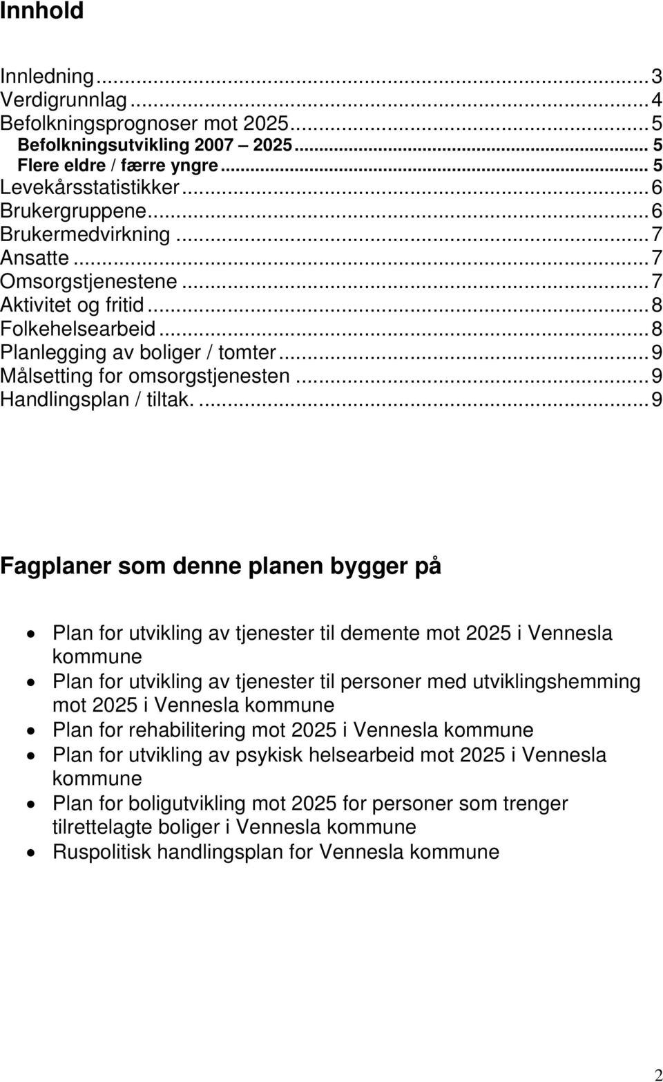 ...9 Fagplaner som denne planen bygger på Plan for utvikling av tjenester til demente mot 2025 i Vennesla kommune Plan for utvikling av tjenester til personer med utviklingshemming mot 2025 i