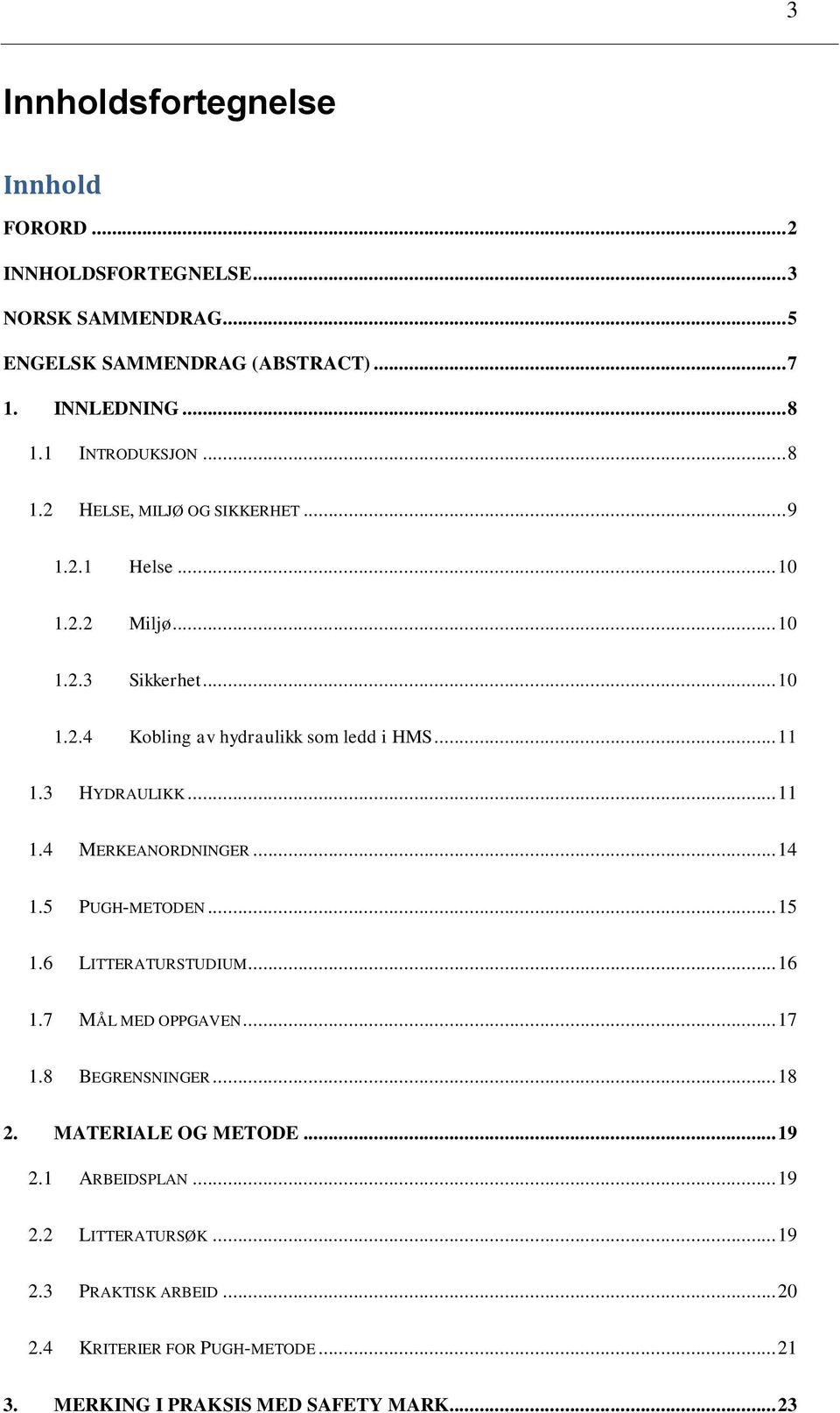 .. 11 1.3 HYDRAULIKK... 11 1.4 MERKEANORDNINGER... 14 1.5 PUGH-METODEN... 15 1.6 LITTERATURSTUDIUM... 16 1.7 MÅL MED OPPGAVEN... 17 1.8 BEGRENSNINGER... 18 2.