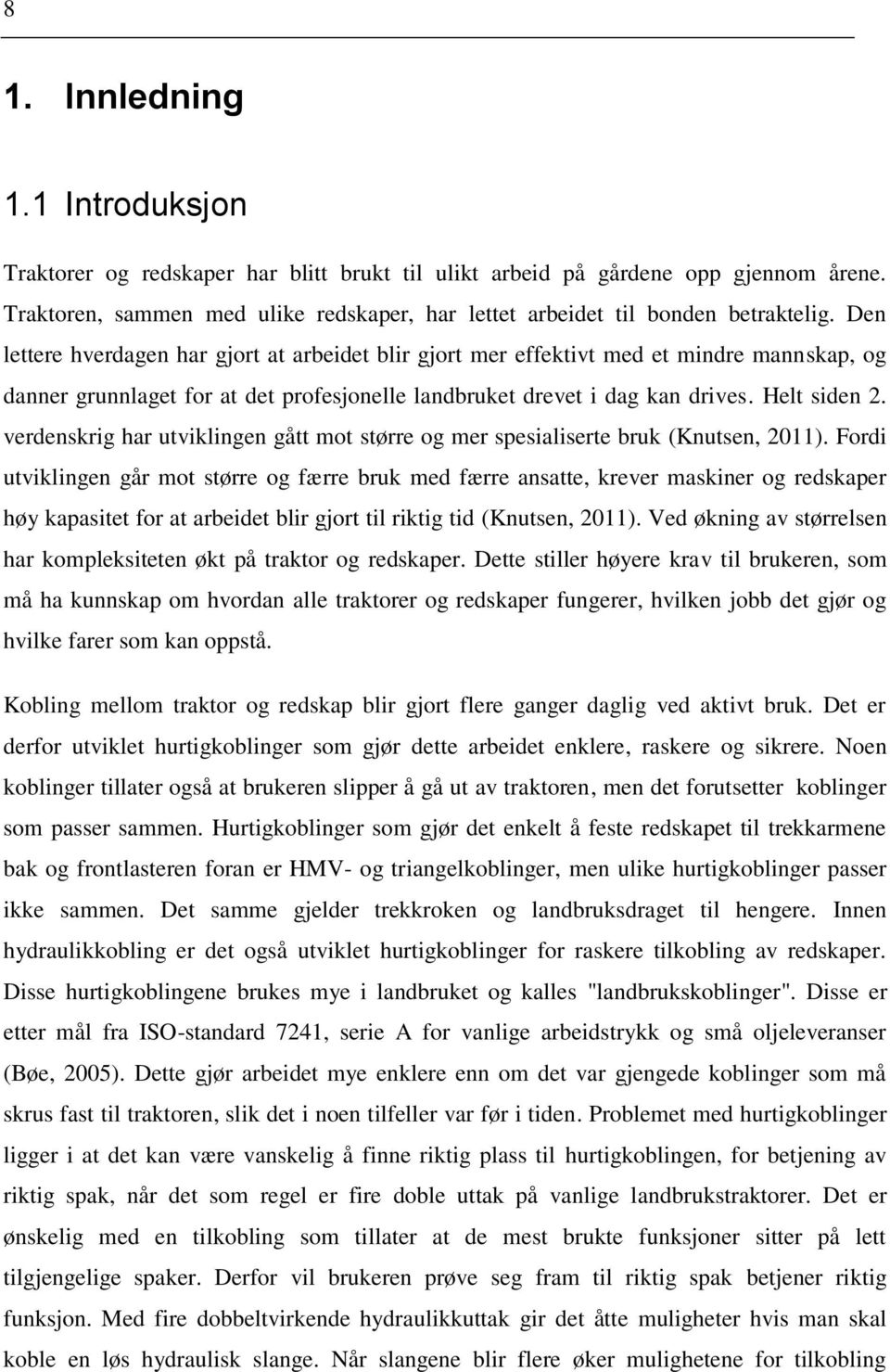 Den lettere hverdagen har gjort at arbeidet blir gjort mer effektivt med et mindre mannskap, og danner grunnlaget for at det profesjonelle landbruket drevet i dag kan drives. Helt siden 2.