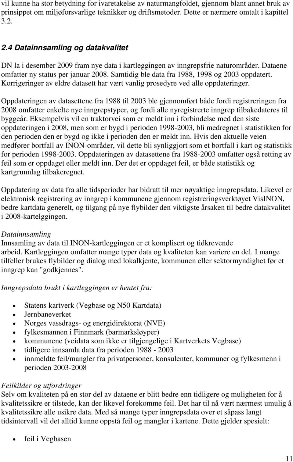 Samtidig ble data fra 1988, 1998 og 2003 oppdatert. Korrigeringer av eldre datasett har vært vanlig prosedyre ved alle oppdateringer.