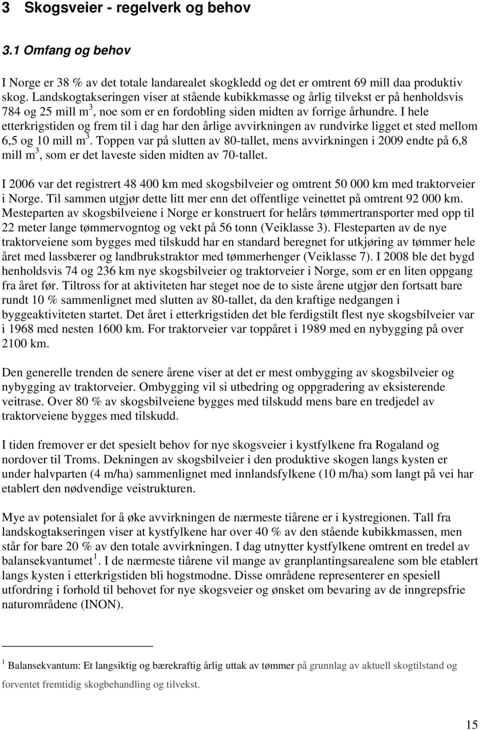 I hele etterkrigstiden og frem til i dag har den årlige avvirkningen av rundvirke ligget et sted mellom 6,5 og 10 mill m 3.