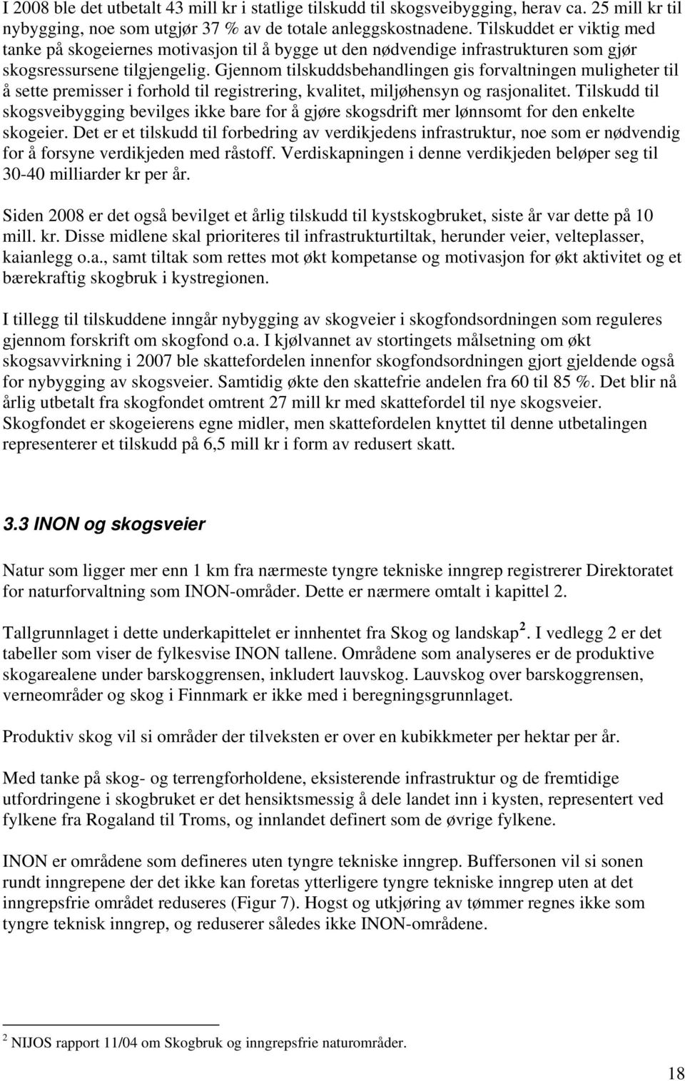 Gjennom tilskuddsbehandlingen gis forvaltningen muligheter til å sette premisser i forhold til registrering, kvalitet, miljøhensyn og rasjonalitet.