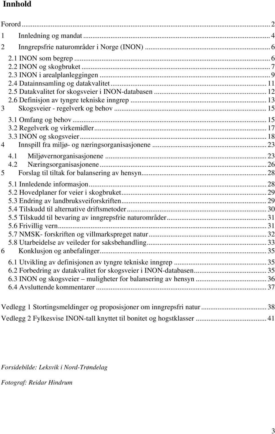 1 Omfang og behov... 15 3.2 Regelverk og virkemidler... 17 3.3 INON og skogsveier... 18 4 Innspill fra miljø- og næringsorganisasjonene... 23 4.1 Miljøvernorganisasjonene... 23 4.2 Næringsorganisasjonene.