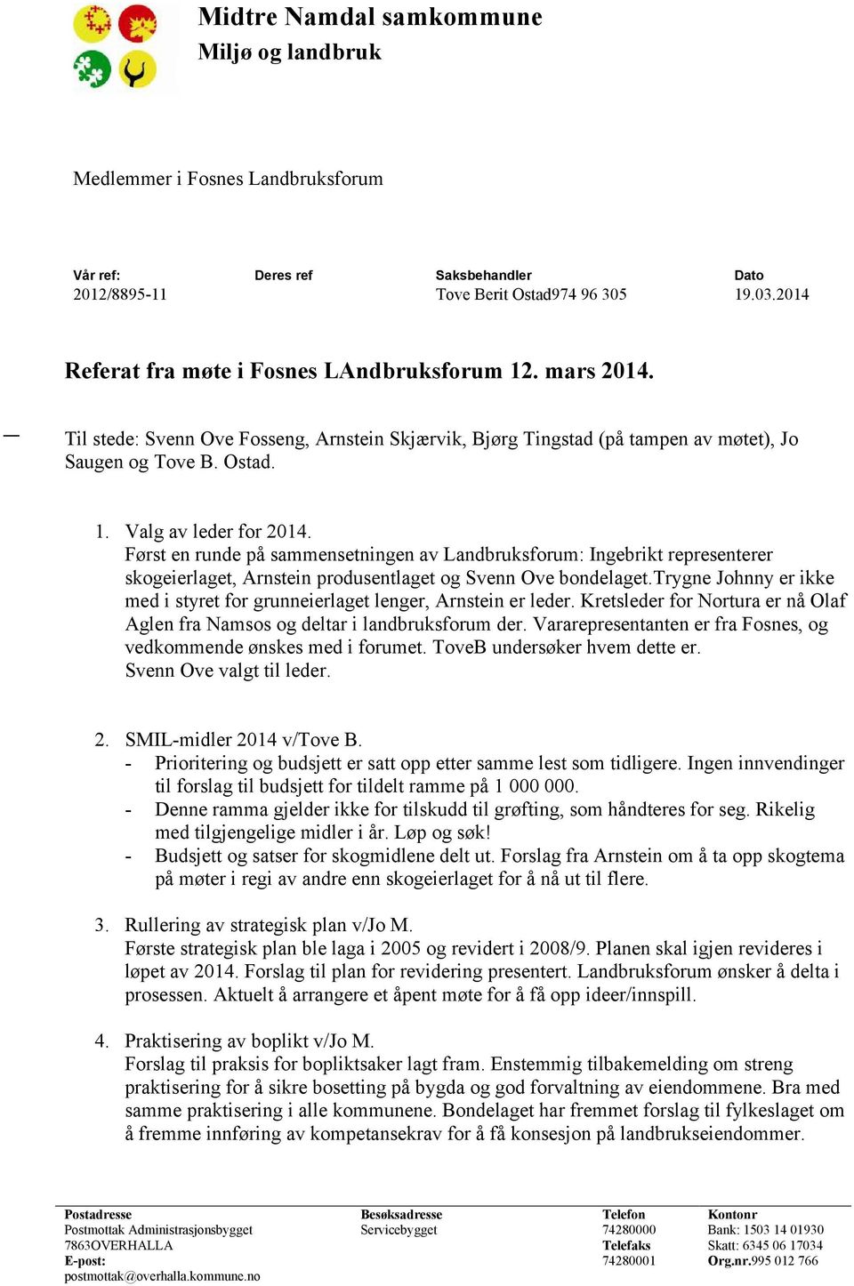 Først en runde på sammensetningen av Landbruksforum: Ingebrikt representerer skogeierlaget, Arnstein produsentlaget og Svenn Ove bondelaget.