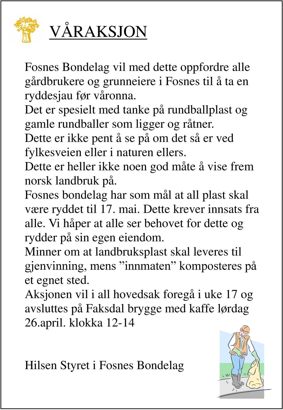 Dette er heller ikke noen god måte å vise frem norsk landbruk på. Fosnes bondelag har som mål at all plast skal være ryddet til 17. mai. Dette krever innsats fra alle.