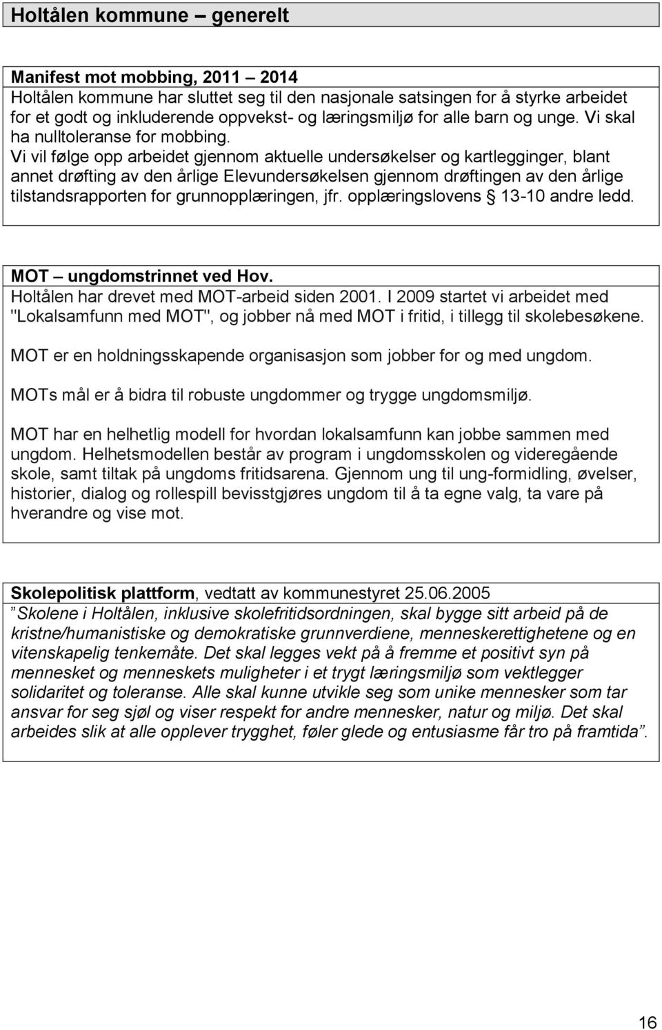 Vi vil følge opp arbeidet gjennom aktuelle undersøkelser og kartlegginger, blant annet drøfting av den årlige Elevundersøkelsen gjennom drøftingen av den årlige tilstandsrapporten for