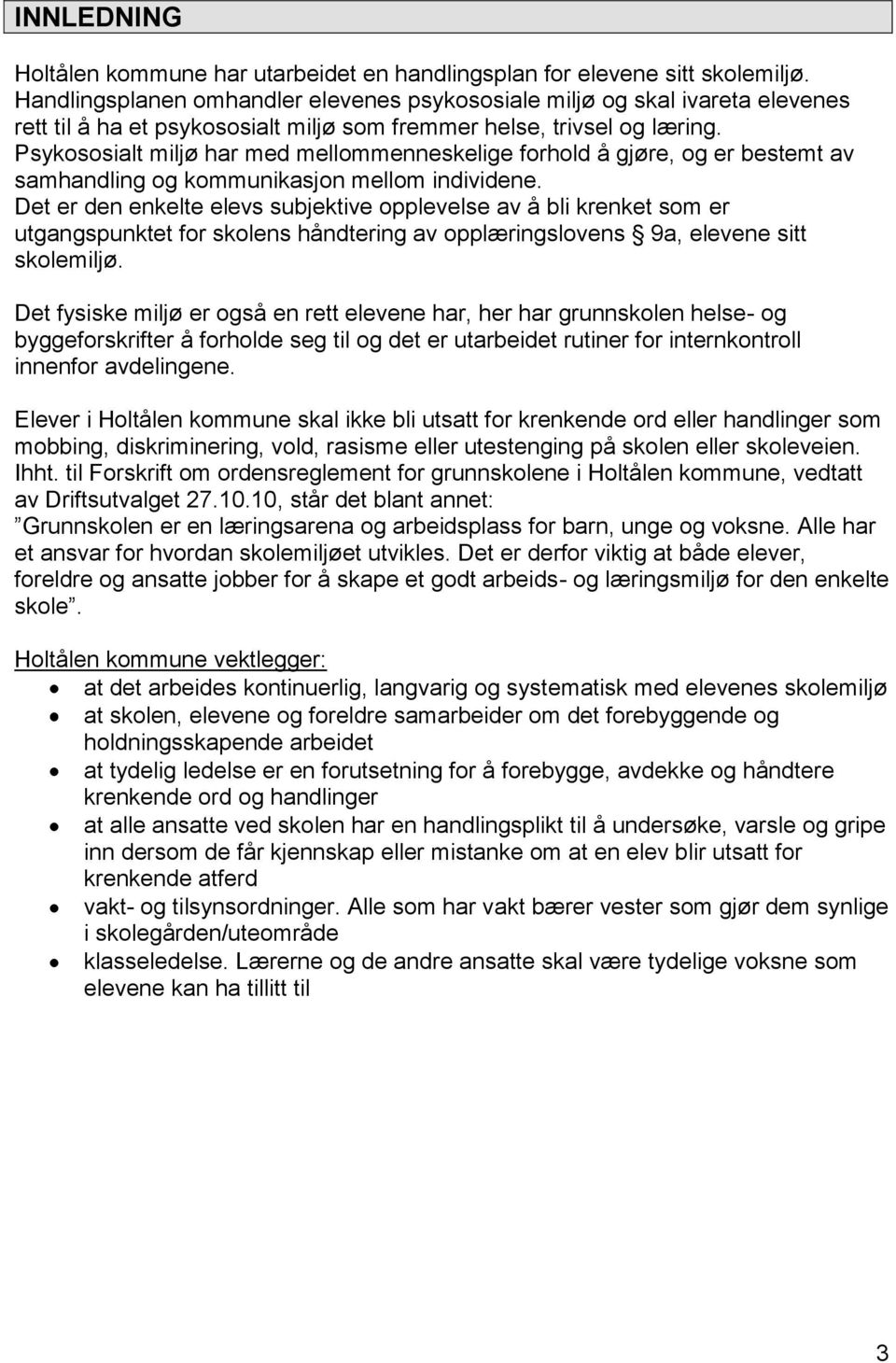 Psykososialt miljø har med mellommenneskelige forhold å gjøre, og er bestemt av samhandling og kommunikasjon mellom individene.