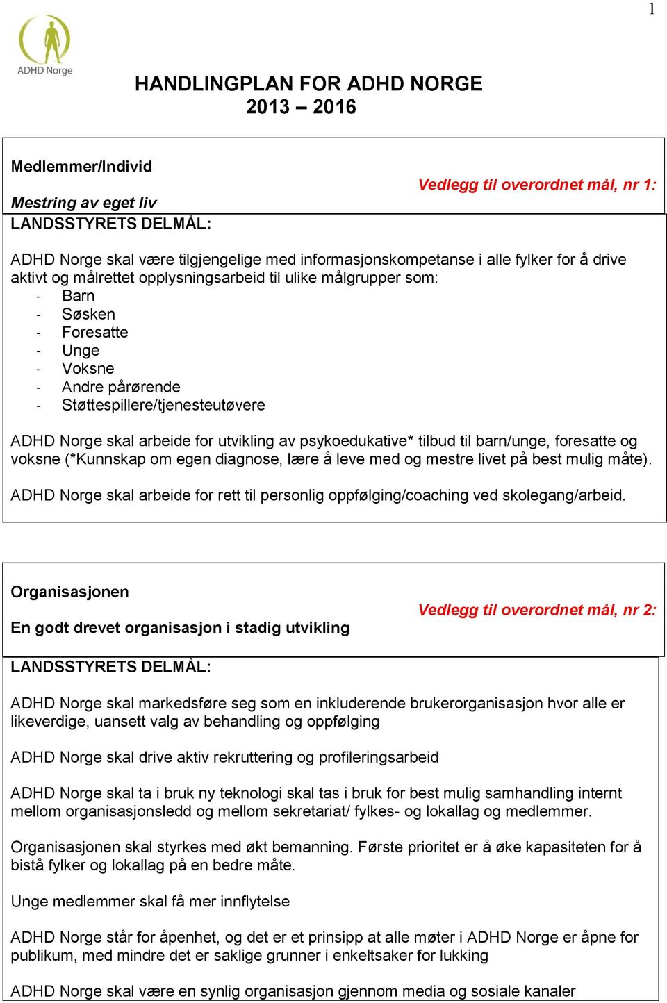 arbeide for utvikling av psykoedukative* tilbud til barn/unge, foresatte og voksne (*Kunnskap om egen diagnose, lære å leve med og mestre livet på best mulig måte).