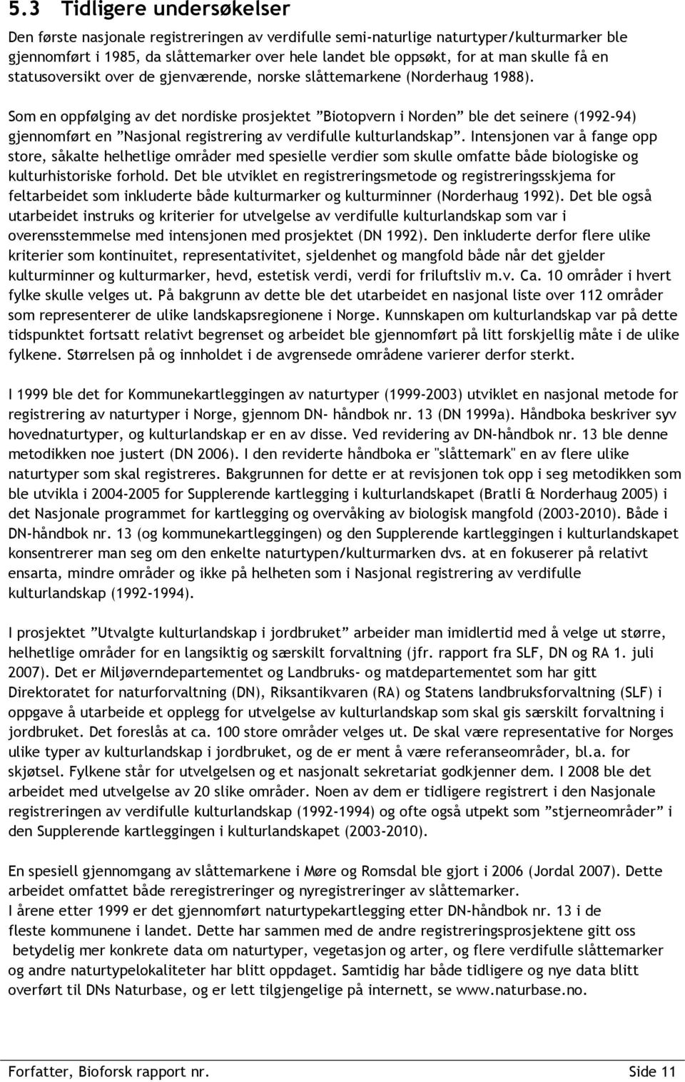 Som en oppfølging av det nordiske prosjektet Biotopvern i Norden ble det seinere (1992-94) gjennomført en Nasjonal registrering av verdifulle kulturlandskap.