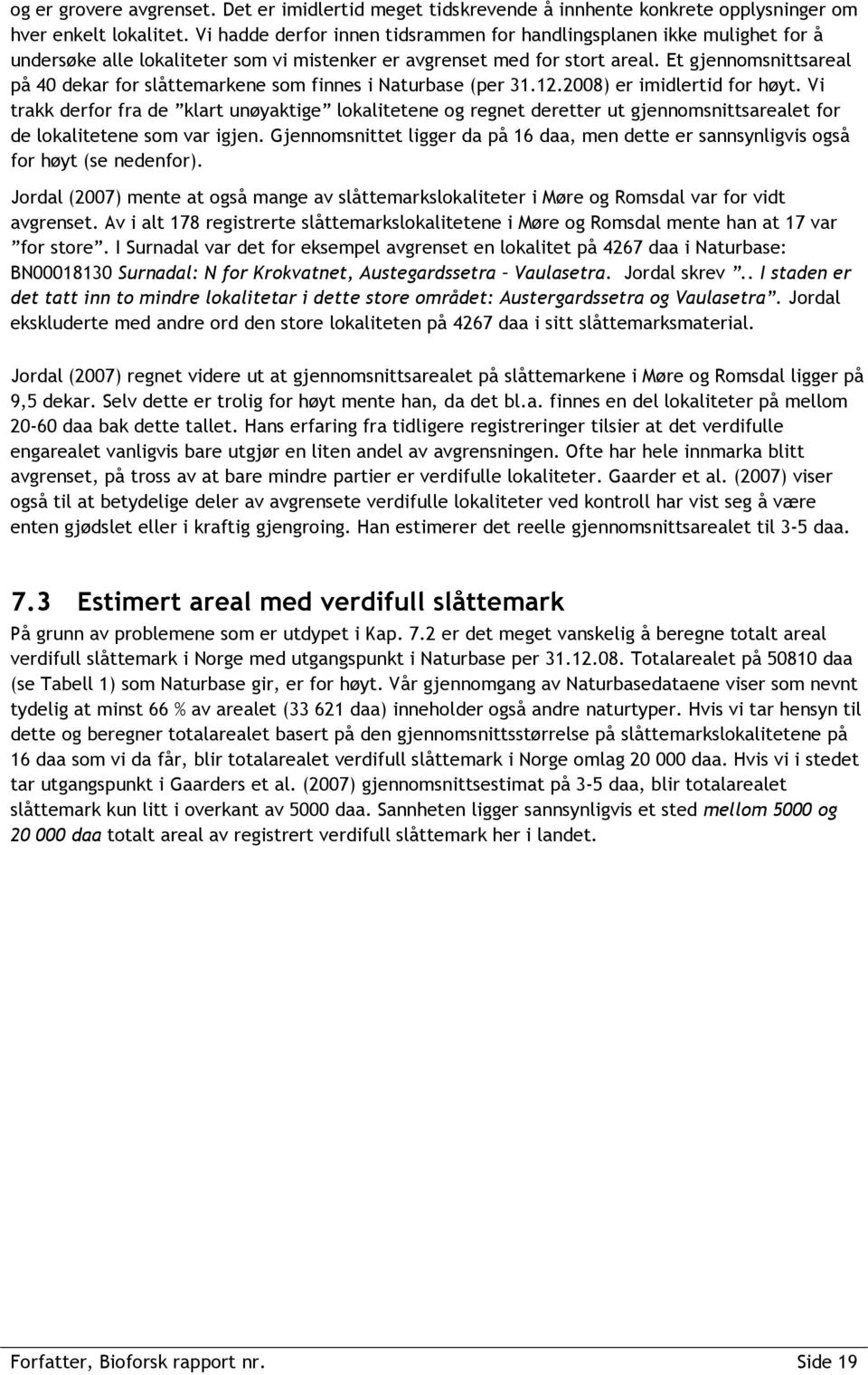 Et gjennomsnittsareal på 40 dekar for slåttemarkene som finnes i Naturbase (per 31.12.2008) er imidlertid for høyt.