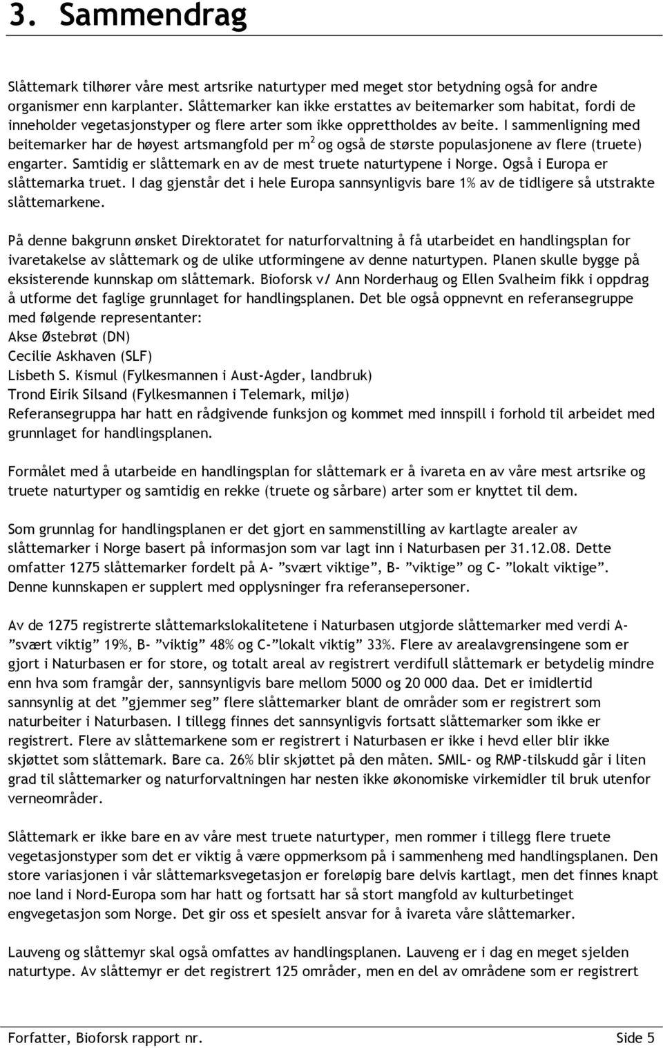 I sammenligning med beitemarker har de høyest artsmangfold per m 2 og også de største populasjonene av flere (truete) engarter. Samtidig er slåttemark en av de mest truete naturtypene i Norge.