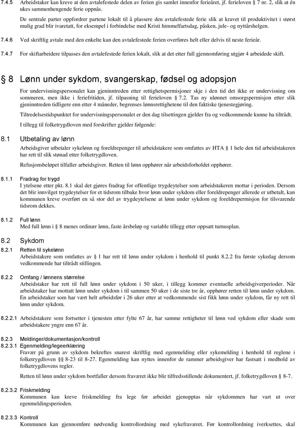 himmelfartsdag, påsken, jule- og nyttårshelgen. 7.4.6 Ved skriftlig avtale med den enkelte kan den avtalefestede ferien overføres helt eller delvis til neste ferieår. 7.4.7 For skiftarbeidere tilpasses den avtalefestede ferien lokalt, slik at det etter full gjennomføring utgjør 4 arbeidede skift.