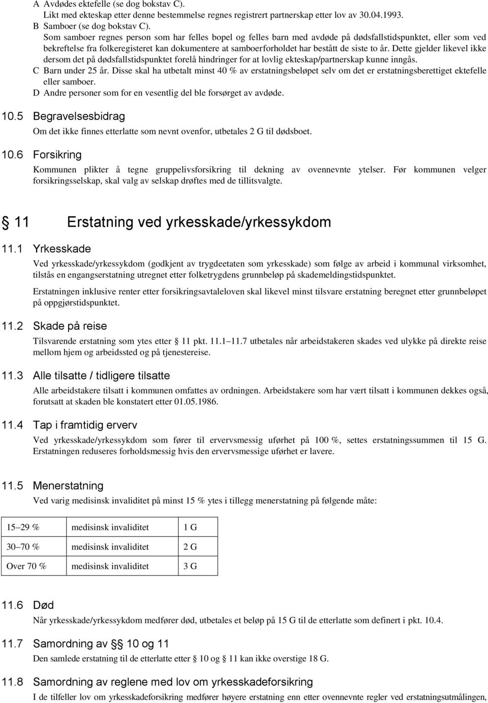 siste to år. Dette gjelder likevel ikke dersom det på dødsfallstidspunktet forelå hindringer for at lovlig ekteskap/partnerskap kunne inngås. C Barn under 25 år.