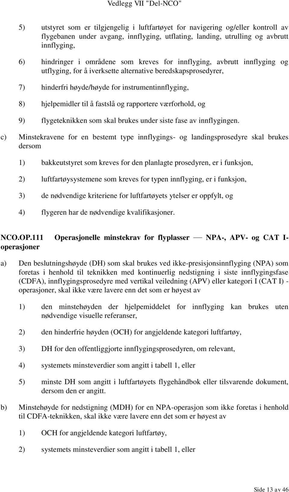 rapportere værforhold, og 9) flygeteknikken som skal brukes under siste fase av innflygingen.