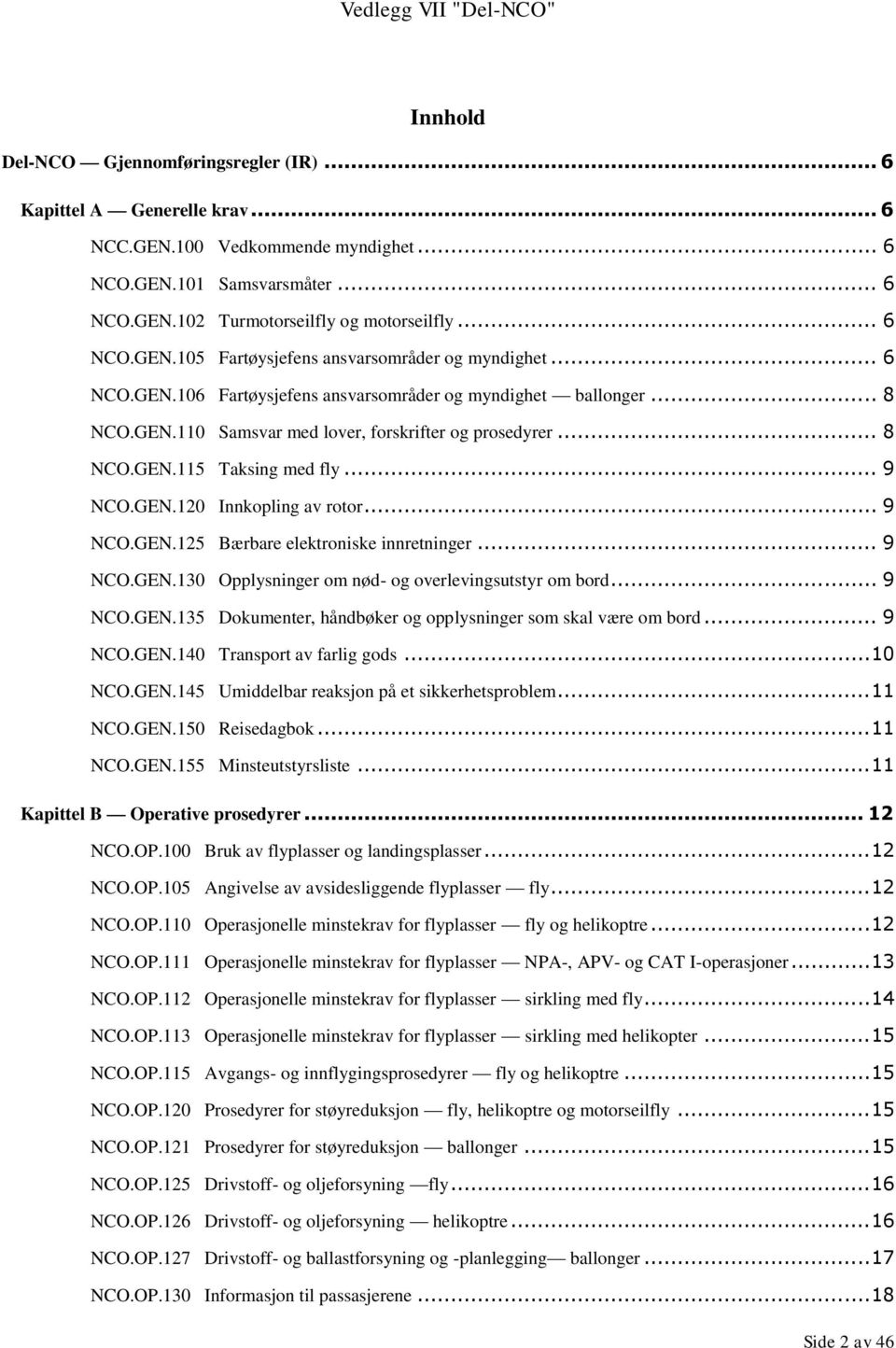 .. 9 NCO.GEN.125 Bærbare elektroniske innretninger... 9 NCO.GEN.130 Opplysninger om nød- og overlevingsutstyr om bord... 9 NCO.GEN.135 Dokumenter, håndbøker og opplysninger som skal være om bord.