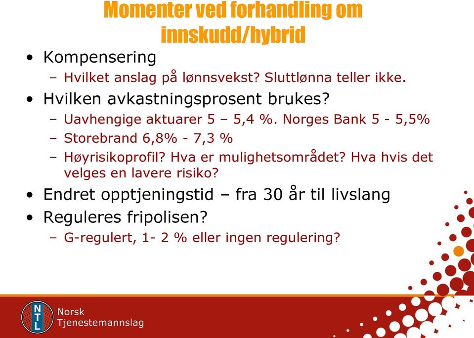 Norges Bank 5-5,5% Storebrand 6,8% - 7,3 % Høyrisikoprofil? Hva er mulighetsområdet?