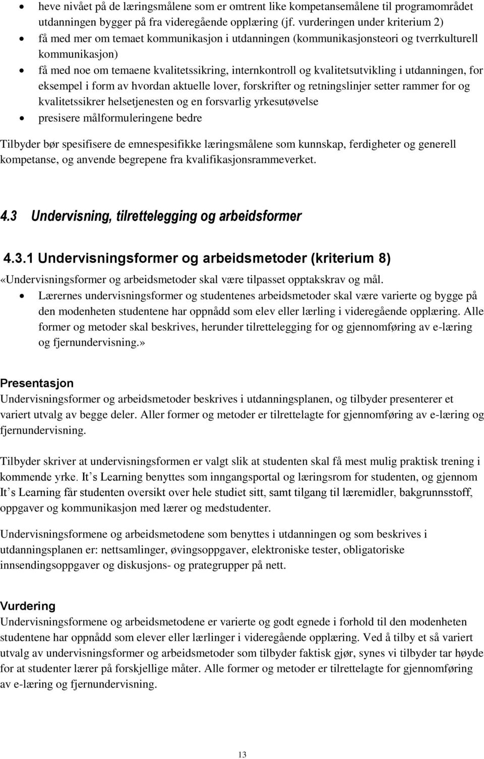 kvalitetsutvikling i utdanningen, for eksempel i form av hvordan aktuelle lover, forskrifter og retningslinjer setter rammer for og kvalitetssikrer helsetjenesten og en forsvarlig yrkesutøvelse