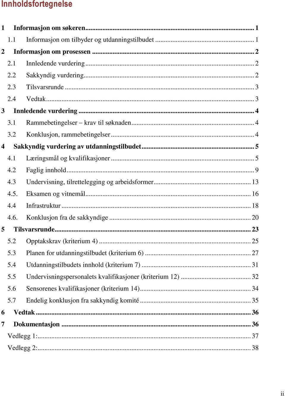 1 Læringsmål og kvalifikasjoner... 5 4.2 Faglig innhold... 9 4.3 Undervisning, tilrettelegging og arbeidsformer... 13 4.5. Eksamen og vitnemål... 16 4.4 Infrastruktur... 18 4.6. Konklusjon fra de sakkyndige.