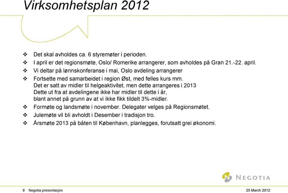 Vi deltar på lønnskonferanse i mai, Oslo avdeling arrangerer Fortsette med samarbeidet i region Øst, med felles kurs mm.