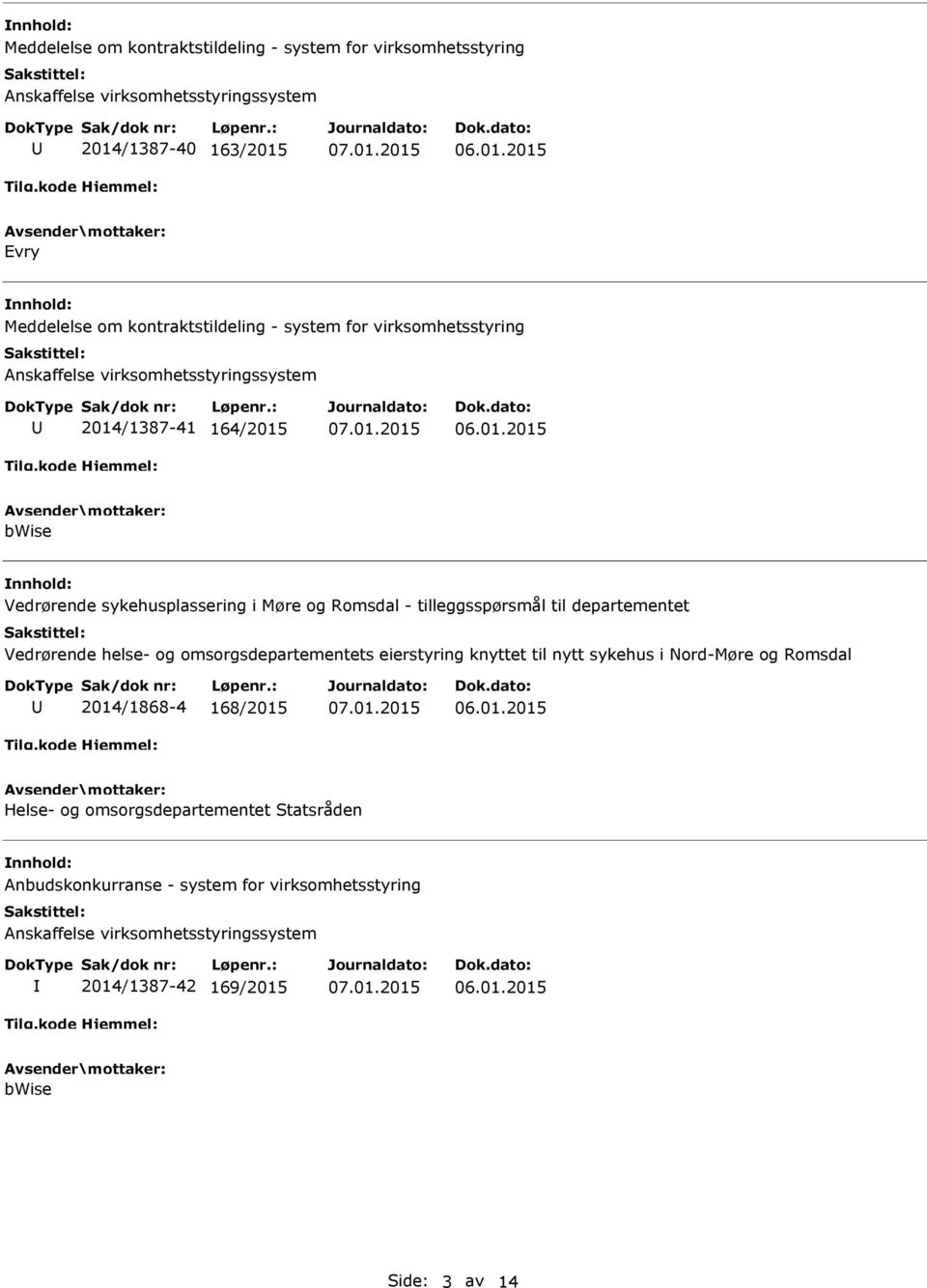 Romsdal - tilleggsspørsmål til departementet Vedrørende helse- og omsorgsdepartementets eierstyring knyttet til nytt sykehus i Nord-Møre og Romsdal 2014/1868-4
