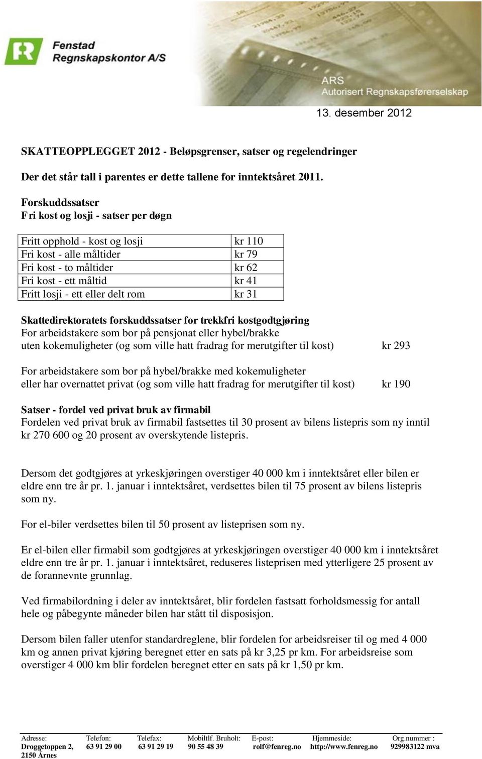 eller delt rom kr 31 Skattedirektoratets forskuddssatser for trekkfri kostgodtgjøring For arbeidstakere som bor på pensjonat eller hybel/brakke uten kokemuligheter (og som ville hatt fradrag for