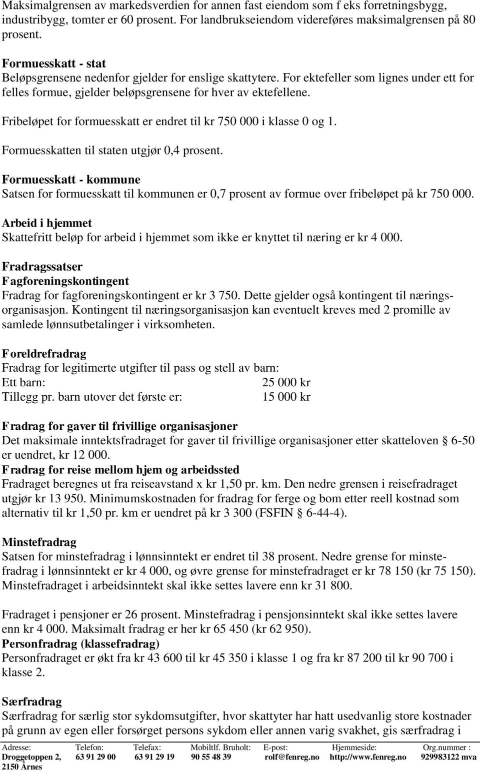 Fribeløpet for formuesskatt er endret til kr 750 000 i klasse 0 og 1. Formuesskatten til staten utgjør 0,4 prosent.